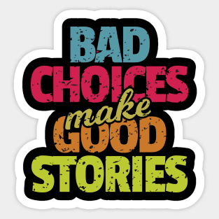 Bad Choices Make Good Stories Sticker